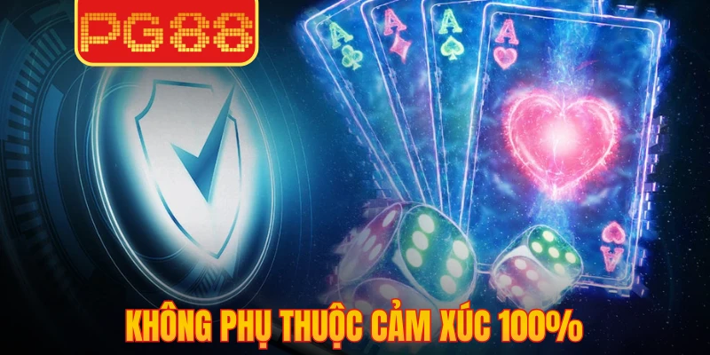 Không phụ thuộc cảm xúc 100%