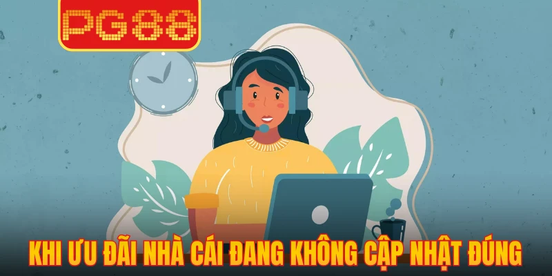 Khi ưu đãi và sự kiện nhà cái đang không cập nhật đúng