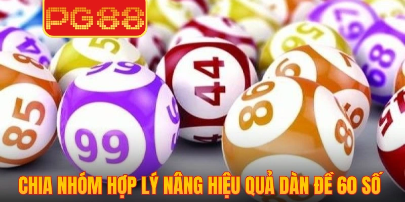 Chia nhóm hợp lý nâng hiệu quả dàn đề 60 số chính xác