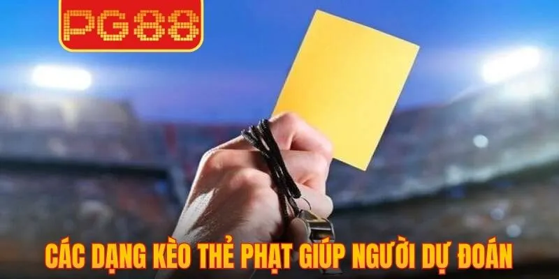 Các dạng kèo thẻ phạt giúp người dự đoán linh hoạt, dễ chọn lựa