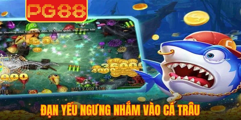 Đạn yếu ngưng nhắm vào cá trâu