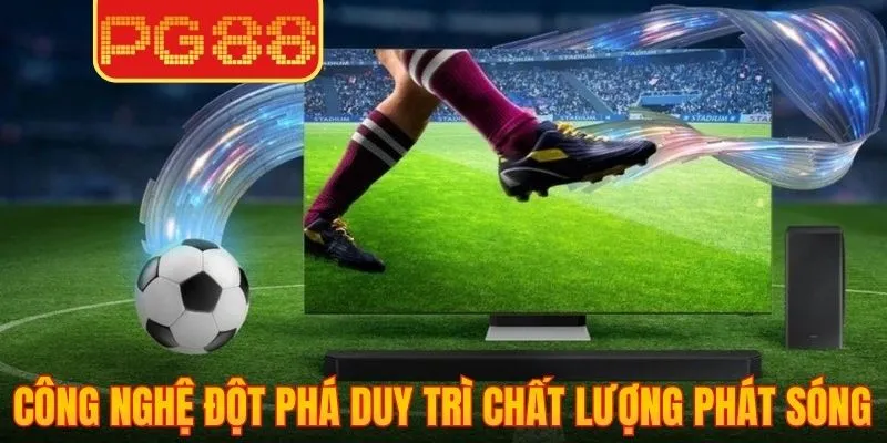 Công nghệ đột phá duy trì chất lượng phát sóng vượt trội